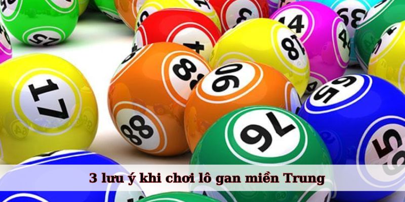 3 lưu ý khi chơi lô gan miền Trung