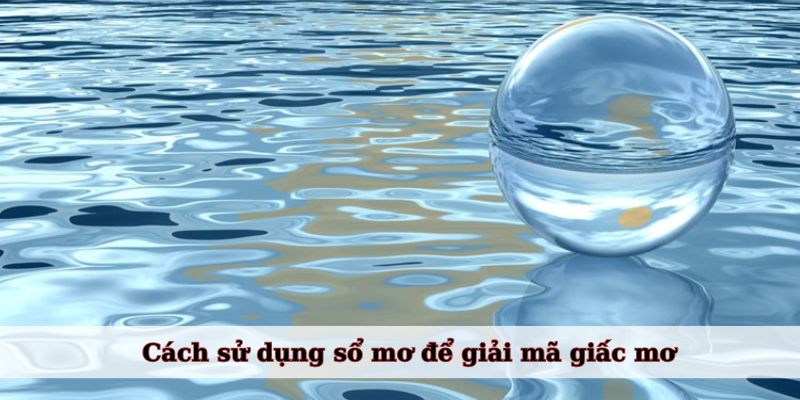 Cách sử dụng sổ mơ để giải mã giấc mơ