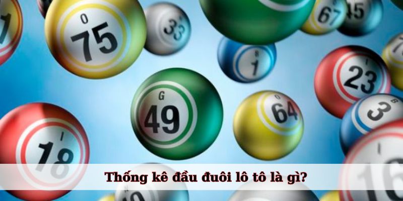 Thống kê đầu đuôi lô tô là gì?