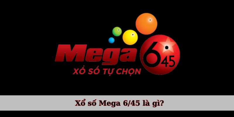 Xổ số Mega 6/45 là gì?